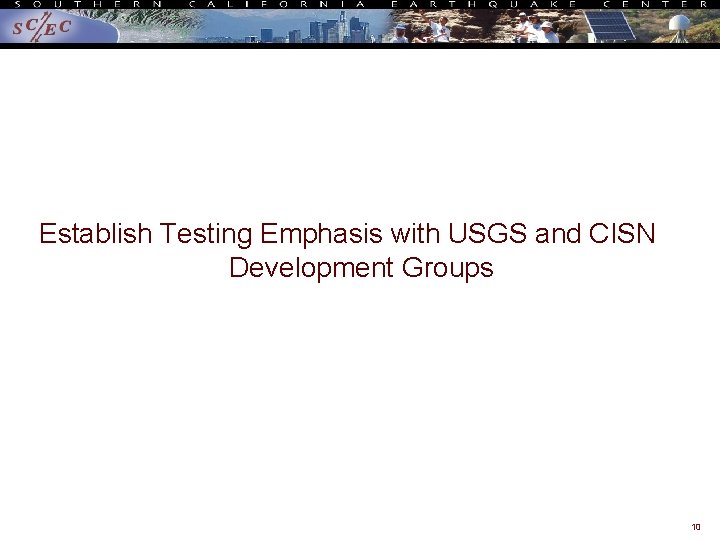 Establish Testing Emphasis with USGS and CISN Development Groups 10 