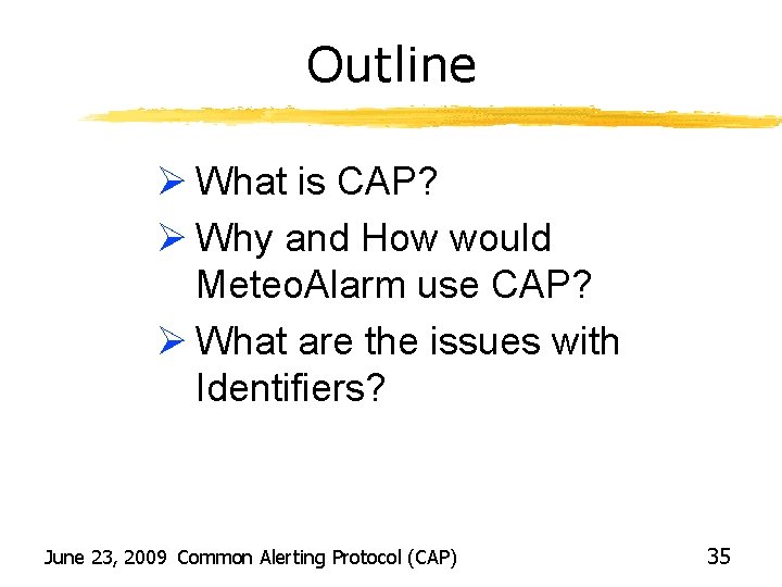 Outline Ø What is CAP? Ø Why and How would Meteo. Alarm use CAP?