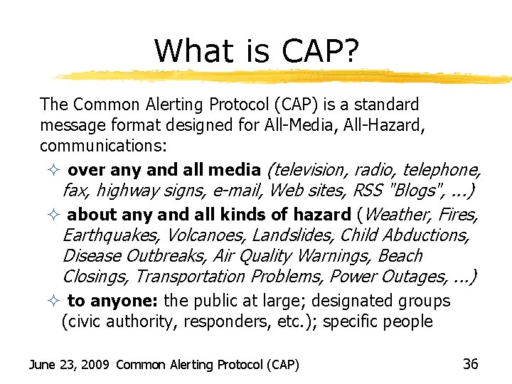 What is CAP? The Common Alerting Protocol (CAP) is a standard message format designed