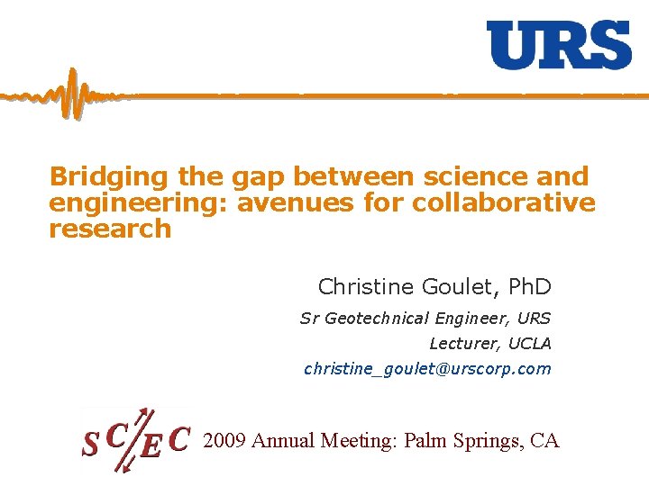 Bridging the gap between science and engineering: avenues for collaborative research Christine Goulet, Ph.