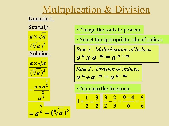 Multiplication & Division Example 1. Simplify: • Change the roots to powers. • Select