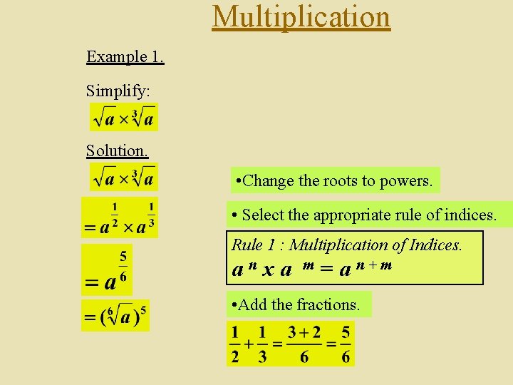 Multiplication Example 1. Simplify: Solution. • Change the roots to powers. • Select the