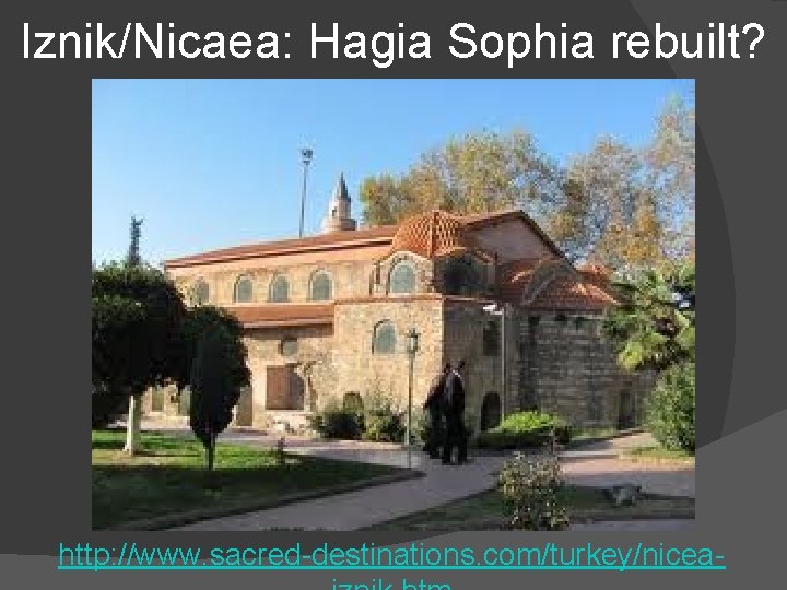 Iznik/Nicaea: Hagia Sophia rebuilt? http: //www. sacred-destinations. com/turkey/nicea- 
