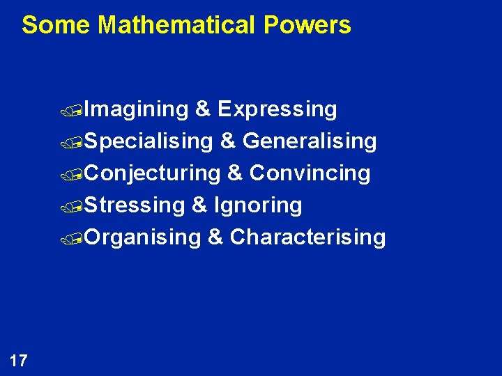 Some Mathematical Powers /Imagining & Expressing /Specialising & Generalising /Conjecturing & Convincing /Stressing &