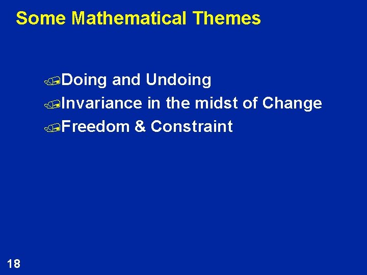 Some Mathematical Themes /Doing and Undoing /Invariance in the midst of Change /Freedom &