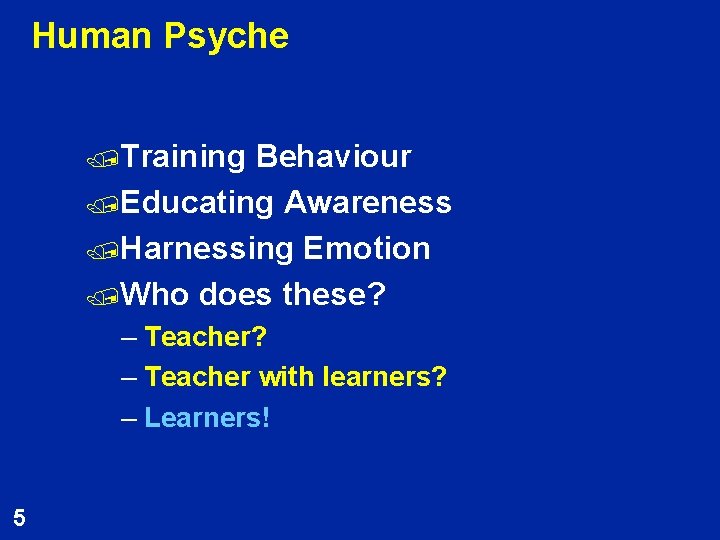 Human Psyche /Training Behaviour /Educating Awareness /Harnessing Emotion /Who does these? – Teacher with