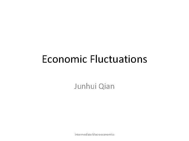 Economic Fluctuations Junhui Qian Intermediate Macroeconomics 