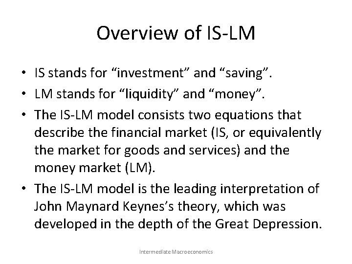 Overview of IS-LM • IS stands for “investment” and “saving”. • LM stands for