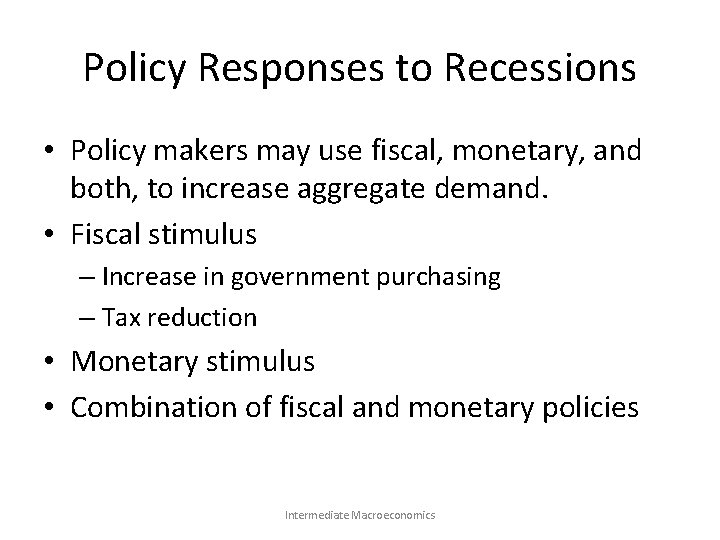 Policy Responses to Recessions • Policy makers may use fiscal, monetary, and both, to