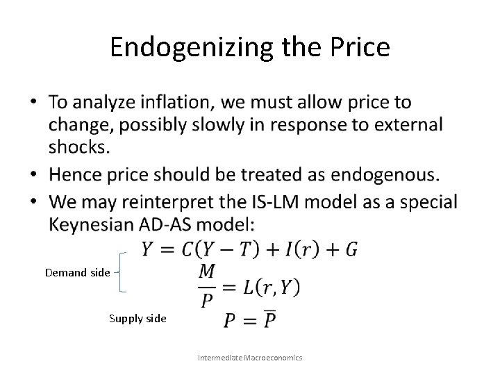 Endogenizing the Price • Demand side Supply side Intermediate Macroeconomics 