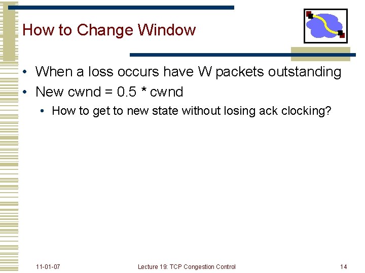 How to Change Window • When a loss occurs have W packets outstanding •