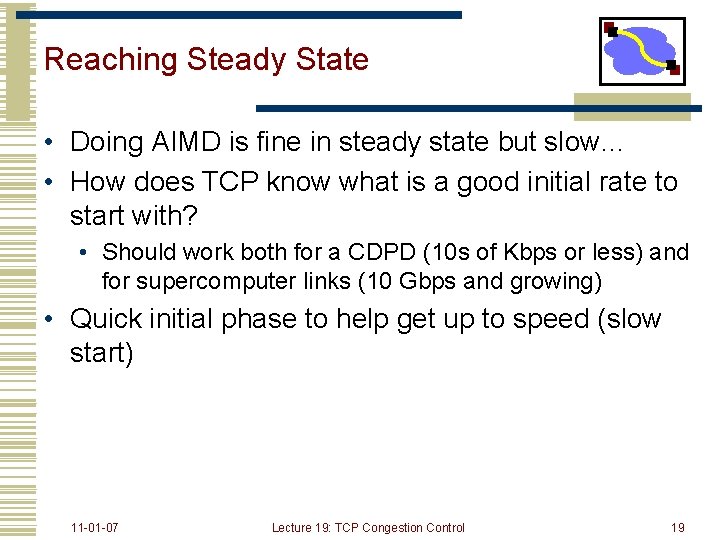 Reaching Steady State • Doing AIMD is fine in steady state but slow… •