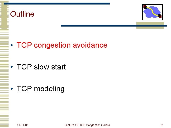 Outline • TCP congestion avoidance • TCP slow start • TCP modeling 11 -01