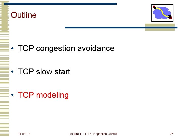 Outline • TCP congestion avoidance • TCP slow start • TCP modeling 11 -01