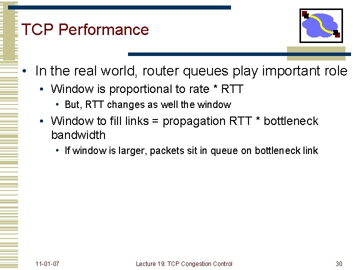 TCP Performance • In the real world, router queues play important role • Window