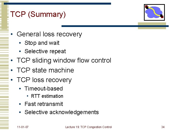 TCP (Summary) • General loss recovery • Stop and wait • Selective repeat •