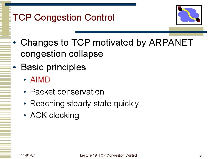 TCP Congestion Control • Changes to TCP motivated by ARPANET congestion collapse • Basic