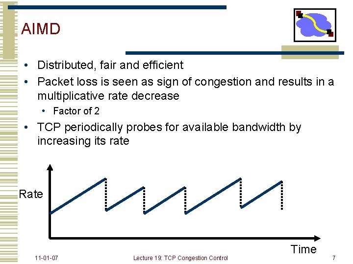 AIMD • Distributed, fair and efficient • Packet loss is seen as sign of