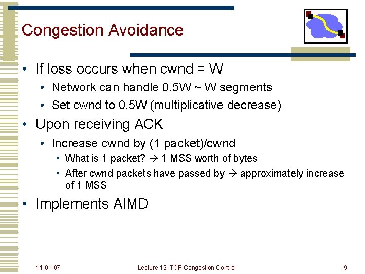 Congestion Avoidance • If loss occurs when cwnd = W • Network can handle