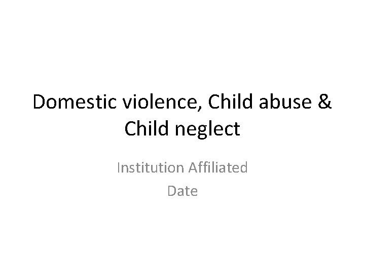 Domestic violence, Child abuse & Child neglect Institution Affiliated Date 