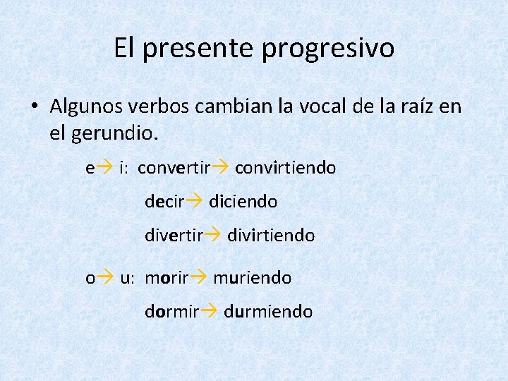 El presente progresivo • Algunos verbos cambian la vocal de la raíz en el