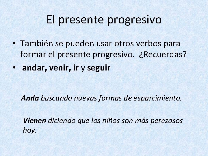 El presente progresivo • También se pueden usar otros verbos para formar el presente