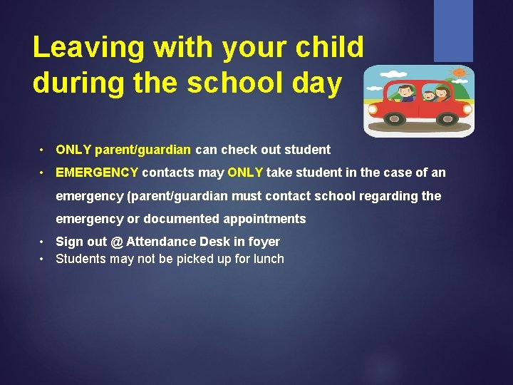 Leaving with your child during the school day • ONLY parent/guardian check out student