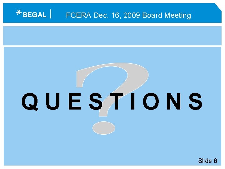 FCERA Dec. 16, 2009 Board Meeting QUESTIONS Slide 6 