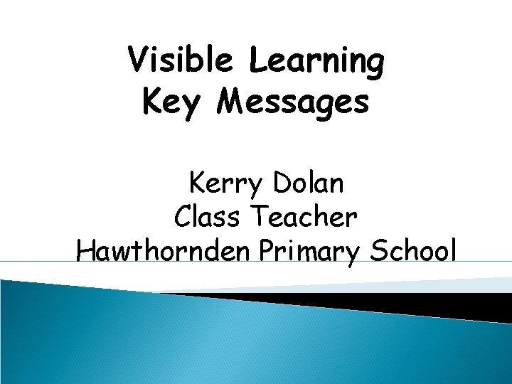 Visible Learning Key Messages Kerry Dolan Class Teacher Hawthornden Primary School 