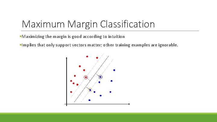 Maximum Margin Classification §Maximizing the margin is good according to intuition §Implies that only