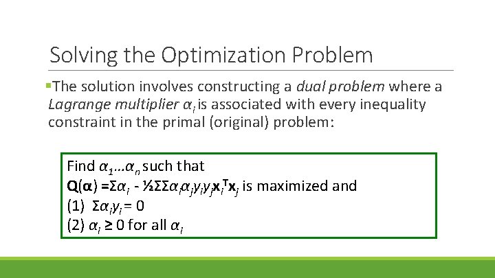 Solving the Optimization Problem §The solution involves constructing a dual problem where a Lagrange