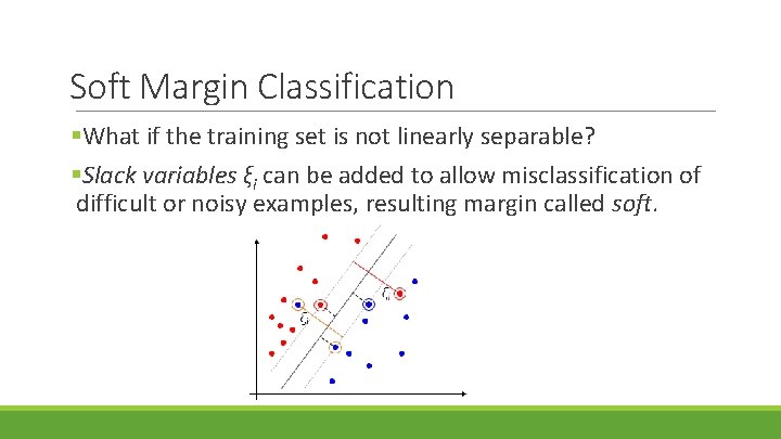 Soft Margin Classification §What if the training set is not linearly separable? §Slack variables