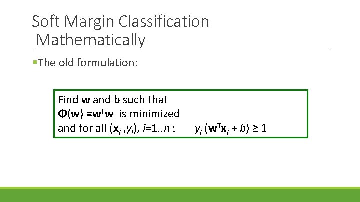 Soft Margin Classification Mathematically §The old formulation: Find w and b such that Φ(w)