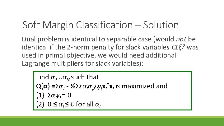 Soft Margin Classification – Solution Dual problem is identical to separable case (would not