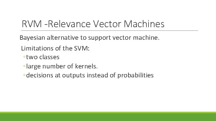 RVM -Relevance Vector Machines Bayesian alternative to support vector machine. Limitations of the SVM: