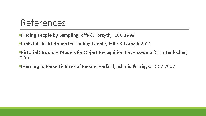 References §Finding People by Sampling Ioffe & Forsyth, ICCV 1999 §Probabilistic Methods for Finding