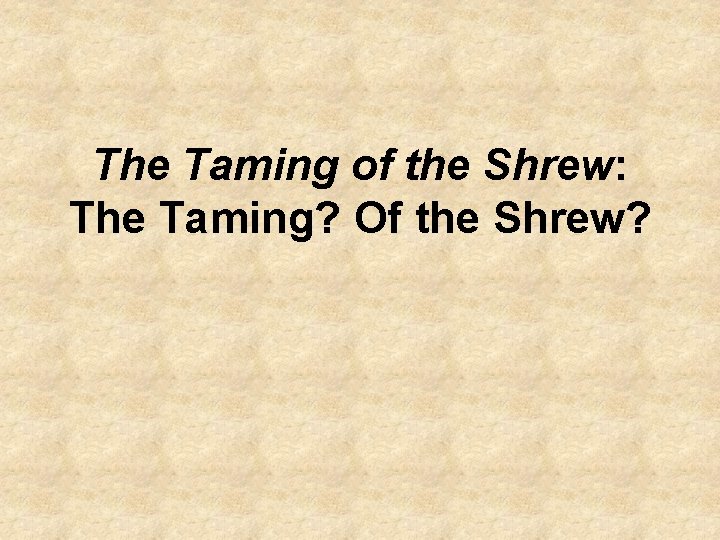 The Taming of the Shrew: The Taming? Of the Shrew? 