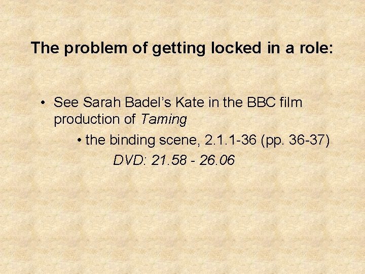 The problem of getting locked in a role: • See Sarah Badel’s Kate in