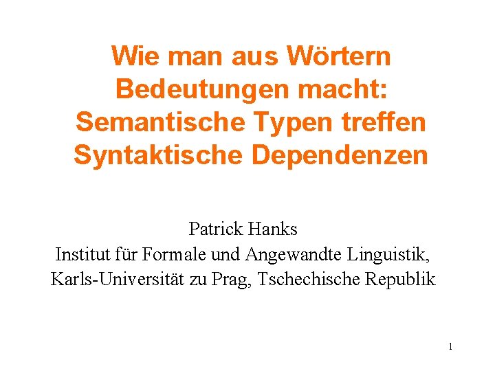 Wie man aus Wörtern Bedeutungen macht: Semantische Typen treffen Syntaktische Dependenzen Patrick Hanks Institut