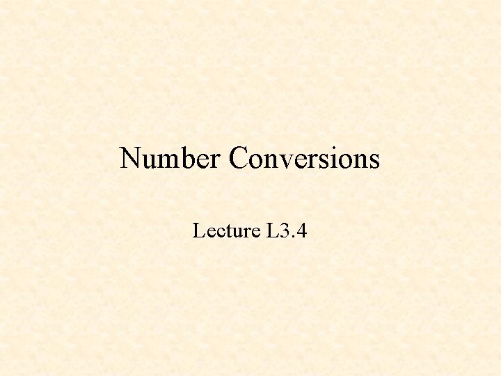 Number Conversions Lecture L 3. 4 