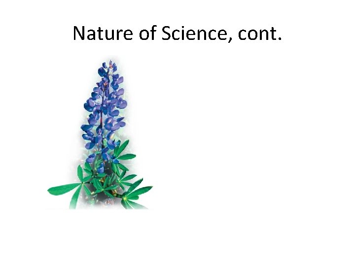 Nature of Science, cont. Nature of Science, cont.
