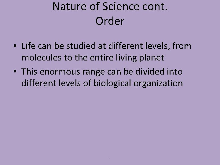 Nature of Science cont. Order • Life can be studied at different levels, from Nature of Science cont. Order • Life can be studied at different levels, from