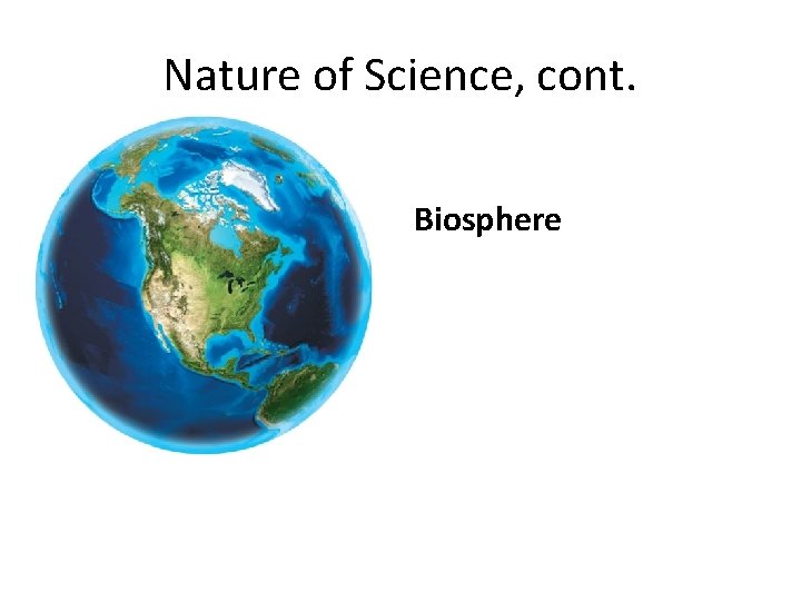 Nature of Science, cont. Biosphere Nature of Science, cont. Biosphere