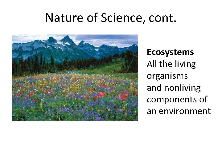 Nature of Science, cont. Ecosystems All the living organisms and nonliving components of an Nature of Science, cont. Ecosystems All the living organisms and nonliving components of an
