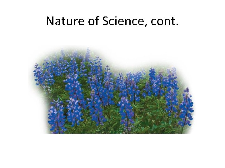 Nature of Science, cont. Nature of Science, cont.