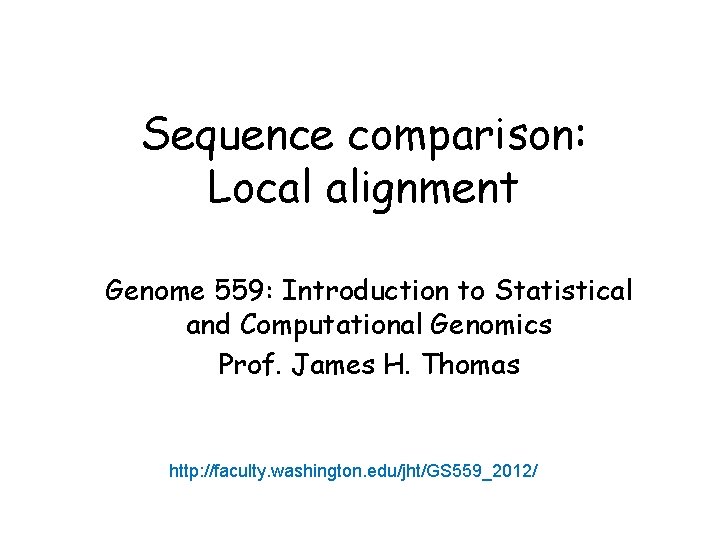 Sequence comparison: Local alignment Genome 559: Introduction to Statistical and Computational Genomics Prof. James