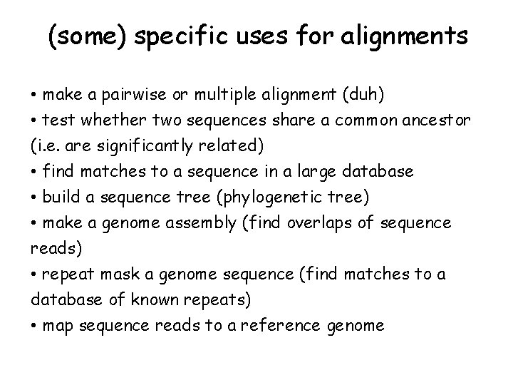 (some) specific uses for alignments • make a pairwise or multiple alignment (duh) •