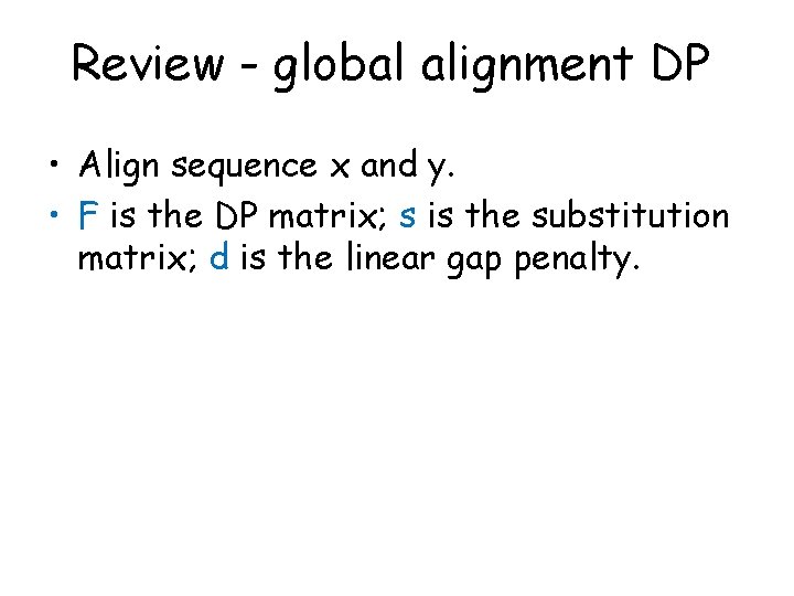 Review - global alignment DP • Align sequence x and y. • F is