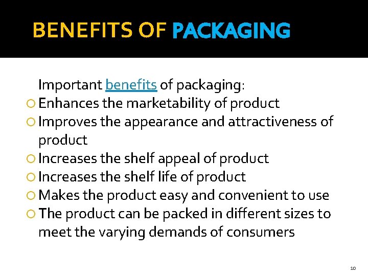 BENEFITS OF PACKAGING Important benefits of packaging: Enhances the marketability of product Improves the