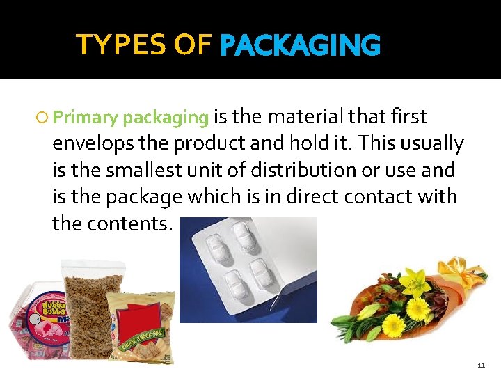 TYPES OF PACKAGING Primary packaging is the material that first envelops the product and